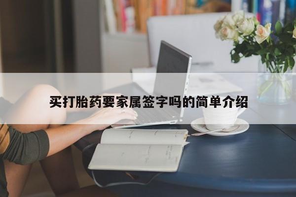 堕胎药购买买打胎药要家属签字吗的简单介绍