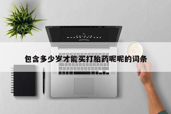 堕胎药购买包含多少岁才能买打胎药呢呢的词条